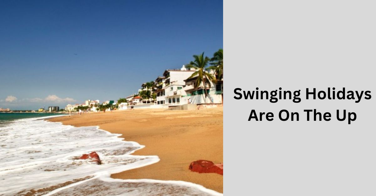 Swinging Holidays Are On The Up – Embrace Adventure And Connection!