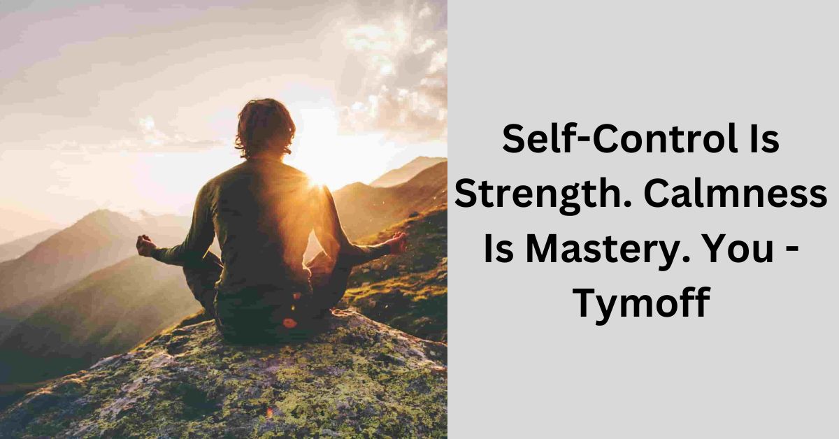 Self-Control Is Strength. Calmness Is Mastery. You - Tymoff