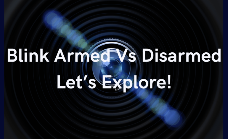 Blink Armed Vs Disarmed - Let’s Explore!