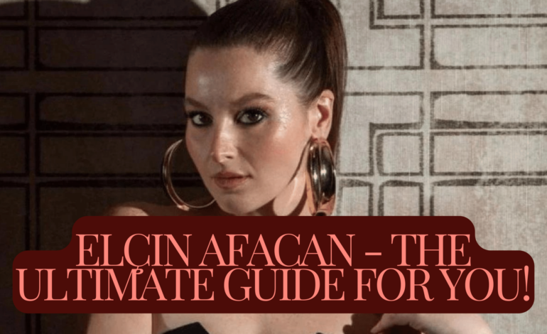 Elçin Afacan - The Ultimate Guide For You!