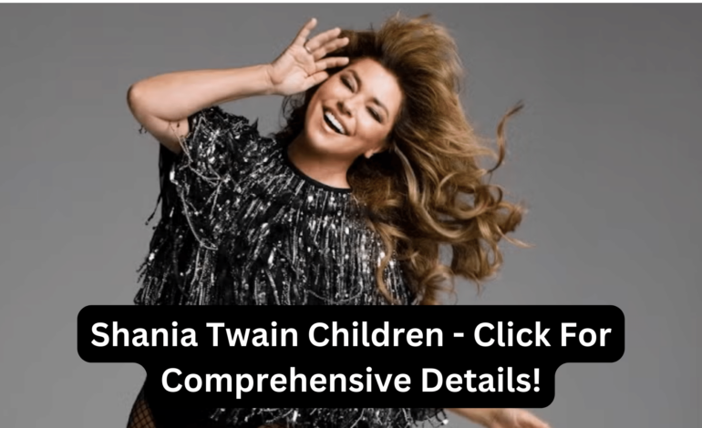 Shania Twain Children – Click For Comprehensive Details!