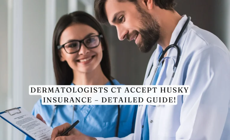 Dermatologists CT Accept Husky Insurance – Detailed Guide!