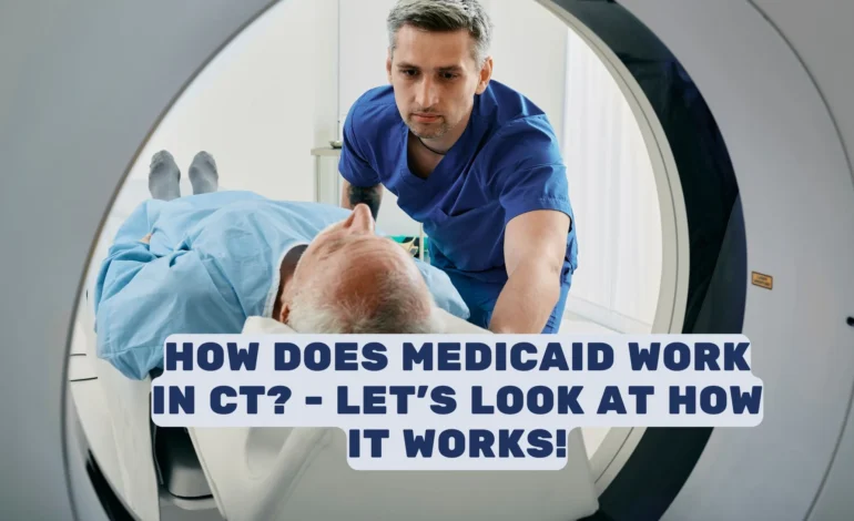 How Does Medicaid Work In CT - Let's Look At How It Works!