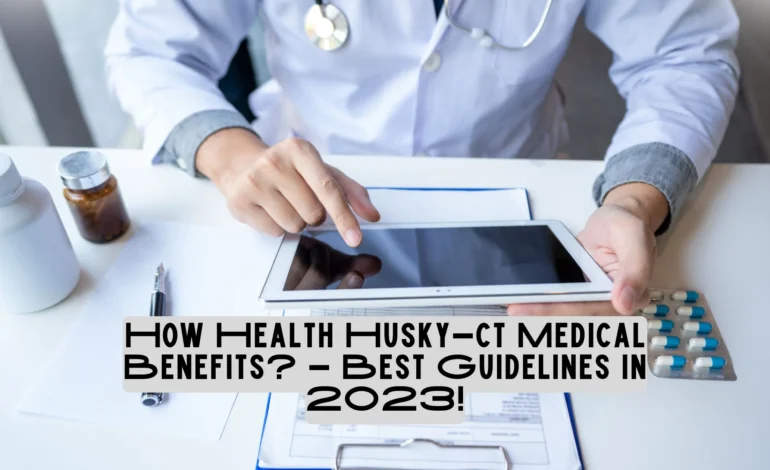 How Health Husky-ct Medical Benefits - Best Guidelines In 2023!