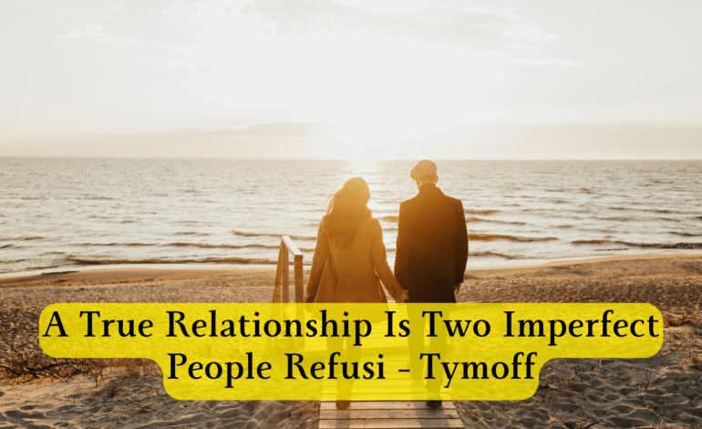 a true relationship is two imperfect people refusi - tymoff